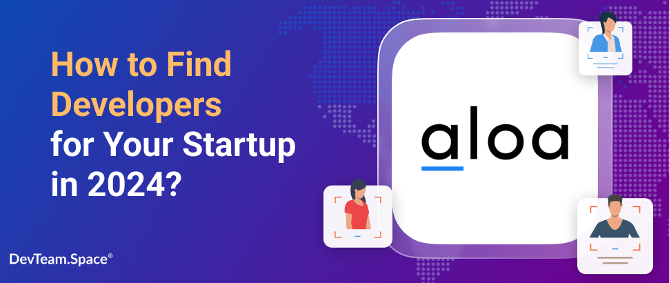 How to Find Developers for Your Startup in 2024 - aloa | DevTeam.Space